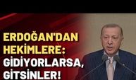 Erdoğan doktorları hedef aldı: Gidiyorsanız gidin