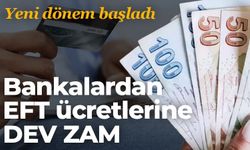 Bankalardan EFT ücretlerine zam: Yeni dönem başladı