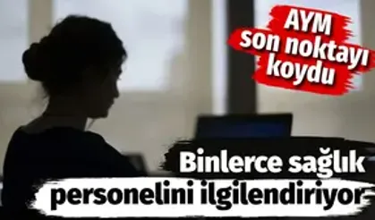 Binlerce sağlık personelini ilgilendiriyor. AYM son noktayı koydu