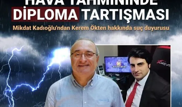 Hava tahmininde "diploma" tartışması: Mikdat Kadıoğlu'ndan Kerem Ökten hakkında suç duyurusu