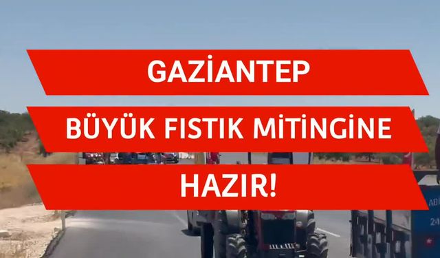 CHP, Gaziantep'te "Fıstık Mitingi" yapacak