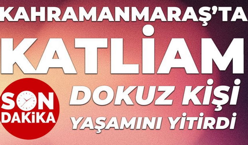 Kahramanmaraş'ta okulda silahlı saldırı: 8’i öğrenci biri öğretmen 9 kişi hayatını kaybetti