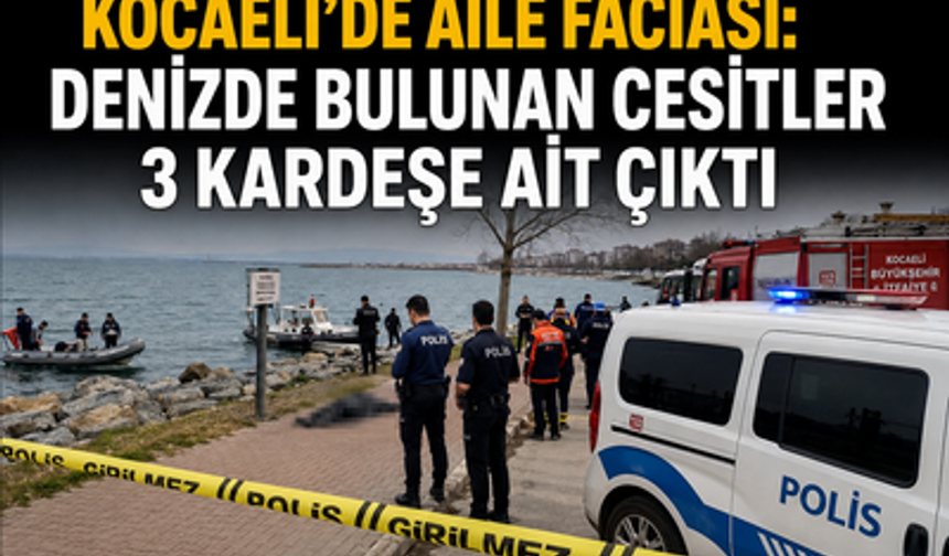 Kocaeli’de Aile Faciası: Denizde Bulunan 3 Ceset 3 Kardeşe Ait Çıktı